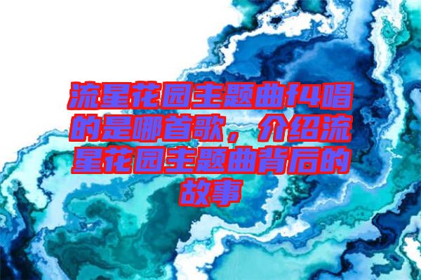 流星花園主題曲f4唱的是哪首歌，介紹流星花園主題曲背后的故事