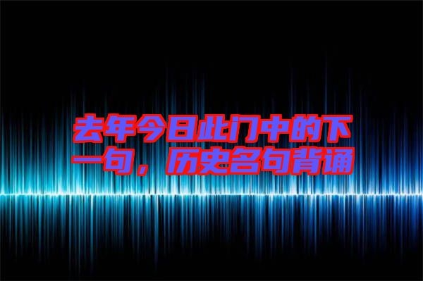 去年今日此門中的下一句，歷史名句背誦