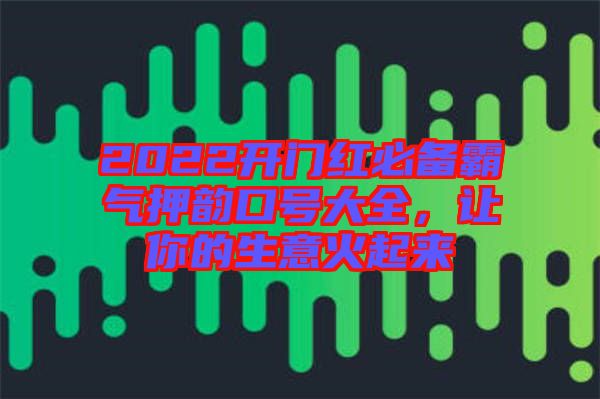 2022開門紅必備霸氣押韻口號大全，讓你的生意火起來