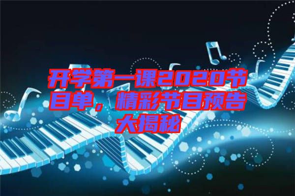 開學(xué)第一課2020節(jié)目單，精彩節(jié)目預(yù)告大揭秘