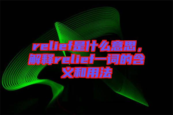 relief是什么意思，解釋relief一詞的含義和用法