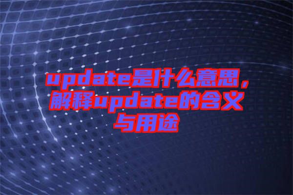 update是什么意思，解釋update的含義與用途