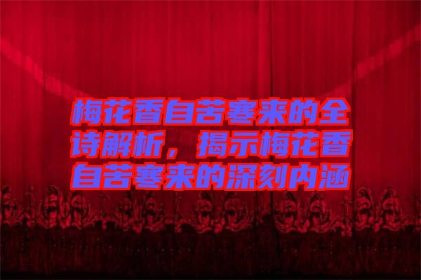 梅花香自苦寒來的全詩解析，揭示梅花香自苦寒來的深刻內(nèi)涵