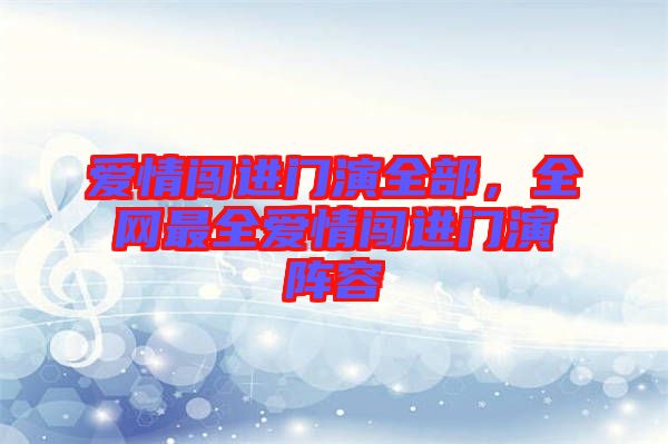 愛情闖進門演全部，全網(wǎng)最全愛情闖進門演陣容