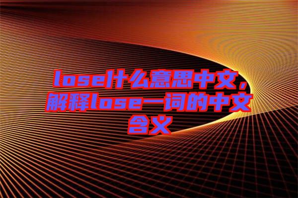 lose什么意思中文，解釋lose一詞的中文含義