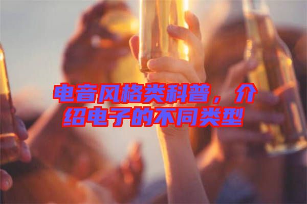 電音風格類科普，介紹電子的不同類型