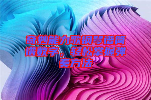 奇妙能力歌鋼琴譜簡譜數(shù)字，輕松掌握彈奏方法