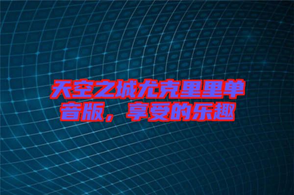 天空之城尤克里里單音版，享受的樂(lè)趣