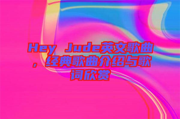 Hey Jude英文歌曲，經(jīng)典歌曲介紹與歌詞欣賞