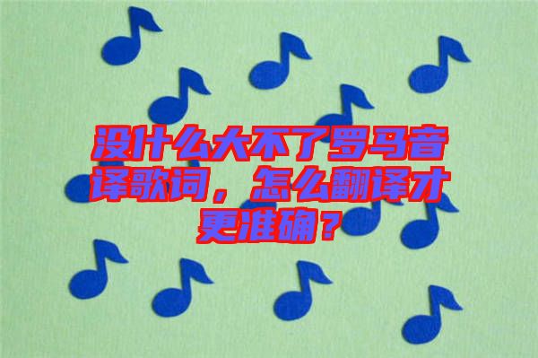 沒什么大不了羅馬音譯歌詞，怎么翻譯才更準確？