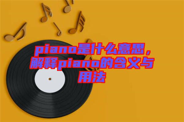 piano是什么意思，解釋piano的含義與用法