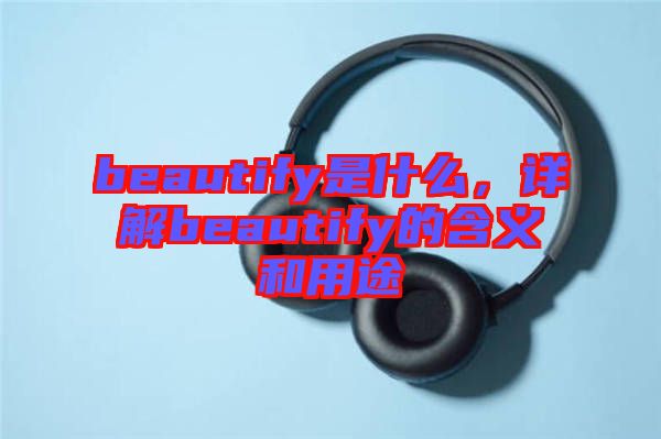 beautify是什么，詳解beautify的含義和用途