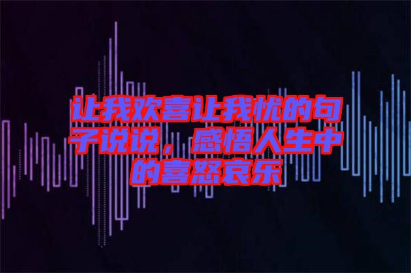 讓我歡喜讓我憂的句子說(shuō)說(shuō)，感悟人生中的喜怒哀樂(lè)