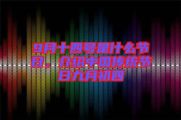 9月十四號是什么節(jié)日，介紹中國傳統(tǒng)節(jié)日九月初四