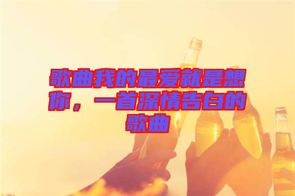 歌曲我的最愛就是想你，一首深情告白的歌曲