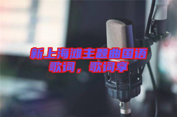 新上海灘主題曲國(guó)語(yǔ)歌詞，歌詞享