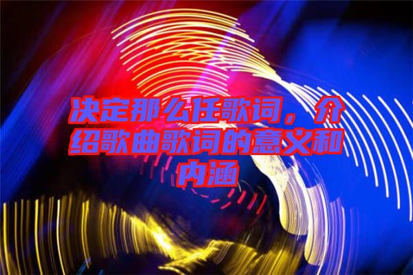 決定那么任歌詞，介紹歌曲歌詞的意義和內(nèi)涵