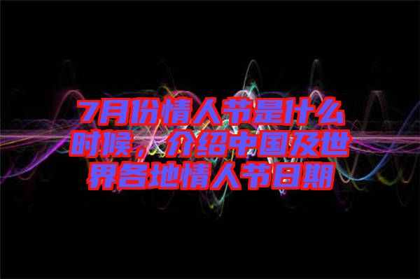 7月份情人節(jié)是什么時(shí)候，介紹中國及世界各地情人節(jié)日期