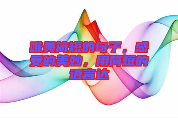 唯美簡短的句子，感受的美妙，用簡短的語言達