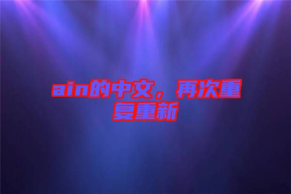 ain的中文，再次重復重新