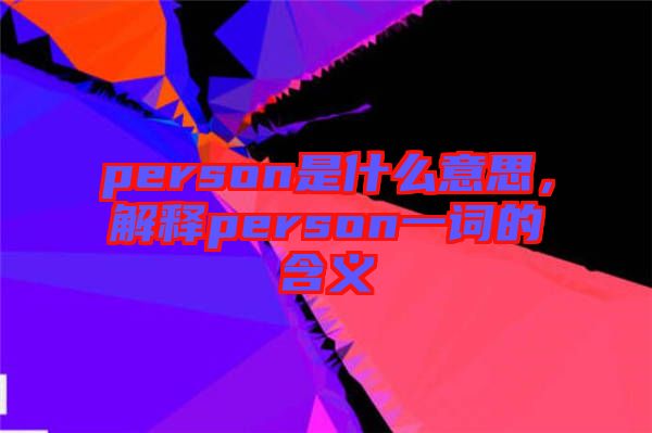 person是什么意思，解釋person一詞的含義