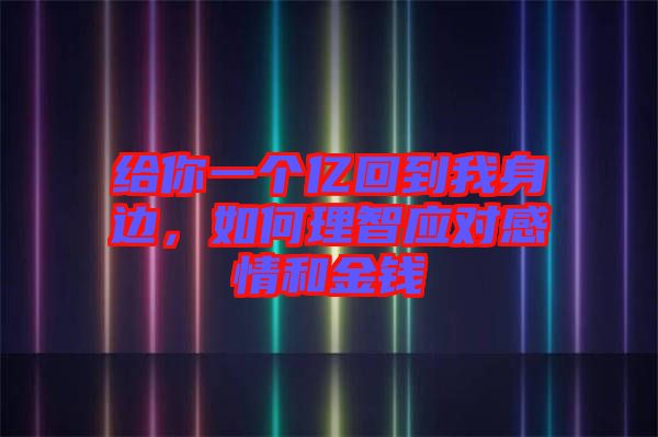 給你一個億回到我身邊，如何理智應(yīng)對感情和金錢