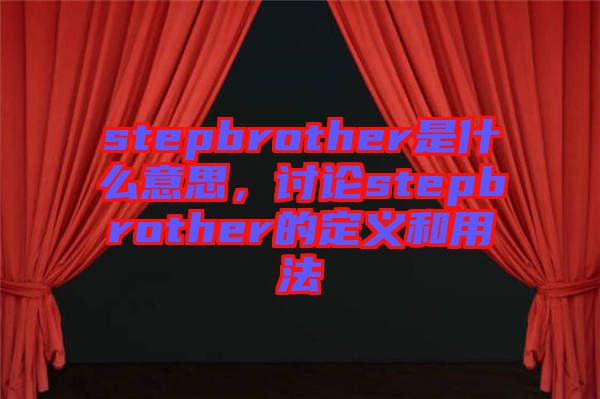 stepbrother是什么意思，討論stepbrother的定義和用法