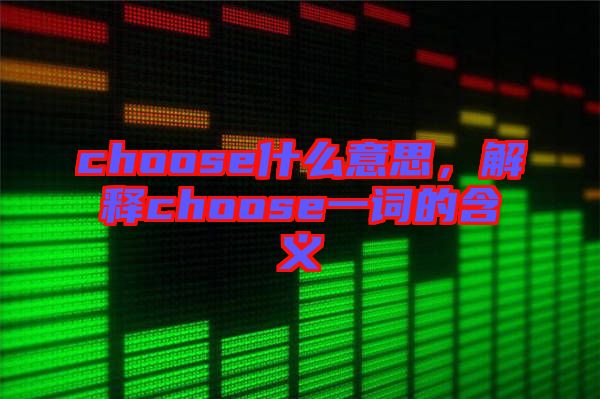 choose什么意思，解釋choose一詞的含義