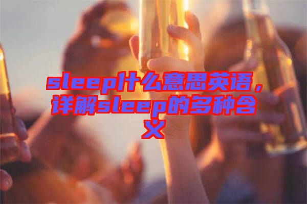 sleep什么意思英語，詳解sleep的多種含義