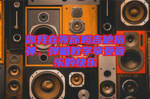 你我在等你嗎吉他指彈，彈唱教學(xué)享受音樂的快樂