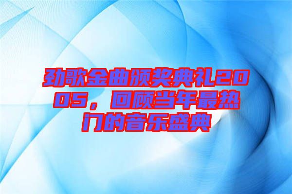 勁歌金曲頒獎典禮2005，回顧當年最熱門的音樂盛典