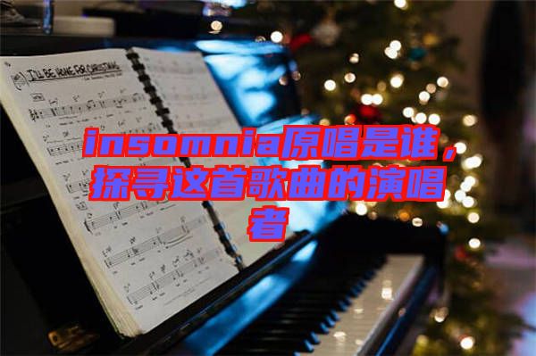 insomnia原唱是誰(shuí)，探尋這首歌曲的演唱者