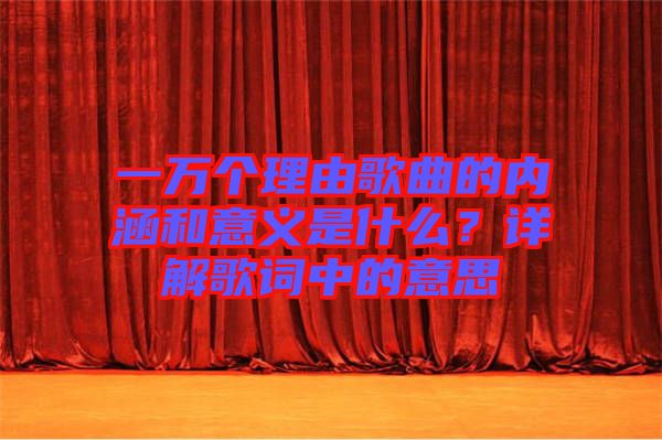 一萬個理由歌曲的內(nèi)涵和意義是什么？詳解歌詞中的意思