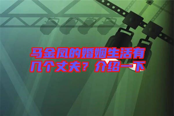 馬金鳳的婚姻生活有幾個丈夫？介紹一下