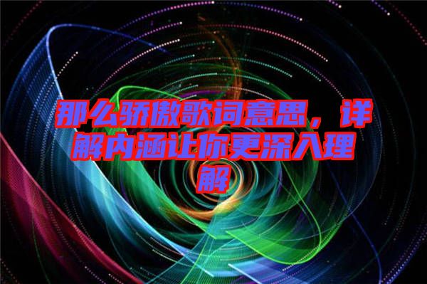 那么驕傲歌詞意思，詳解內(nèi)涵讓你更深入理解