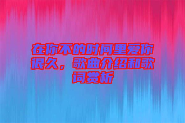 在你不的時(shí)間里愛(ài)你很久，歌曲介紹和歌詞賞析