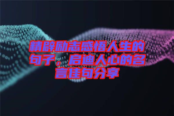 精辟勵(lì)志感悟人生的句子，啟迪人心的名言佳句分享