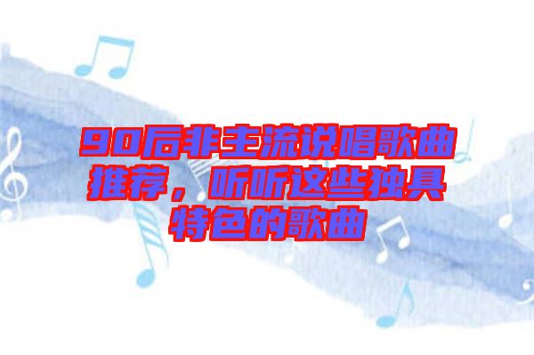 90后非主流說唱歌曲推薦，聽聽這些獨具特色的歌曲