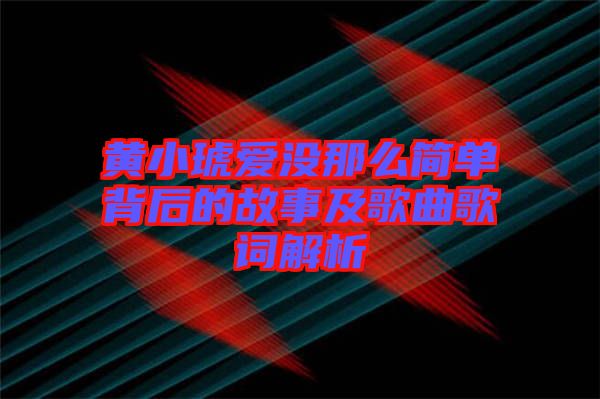 黃小琥愛沒那么簡(jiǎn)單背后的故事及歌曲歌詞解析