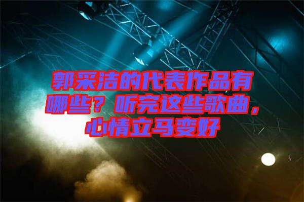 郭采潔的代表作品有哪些？聽完這些歌曲，心情立馬變好