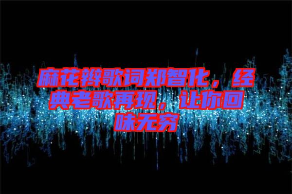 麻花辮歌詞鄭智化，經(jīng)典老歌再現(xiàn)，讓你回味無窮