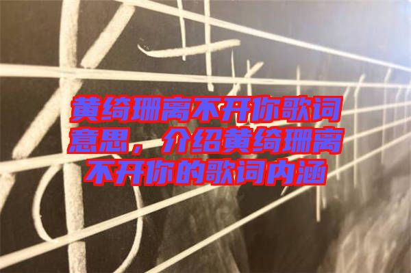 黃綺珊離不開(kāi)你歌詞意思，介紹黃綺珊離不開(kāi)你的歌詞內(nèi)涵