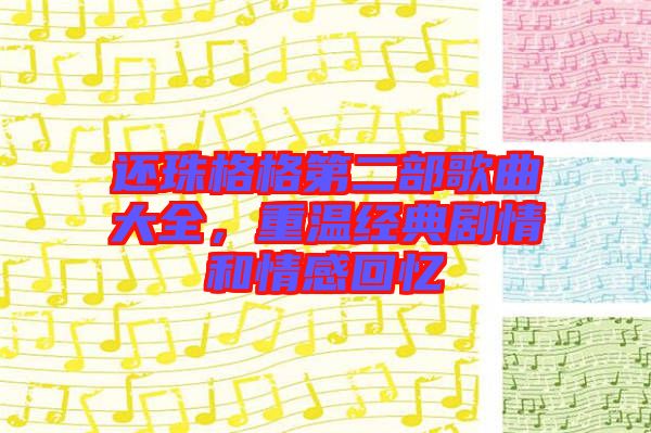 還珠格格第二部歌曲大全，重溫經(jīng)典劇情和情感回憶