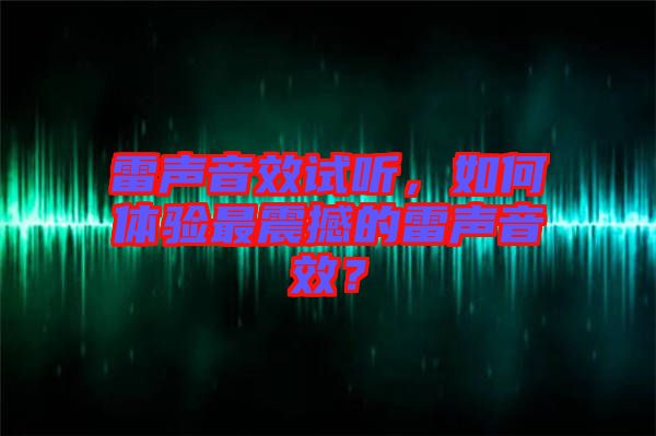 雷聲音效試聽，如何體驗最震撼的雷聲音效？