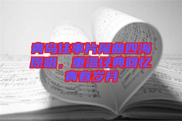 青島往事片尾曲四海原唱，重溫經(jīng)典回憶青春歲月