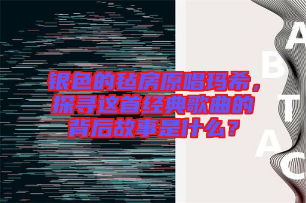 銀色的氈房原唱瑪希，探尋這首經(jīng)典歌曲的背后故事是什么？