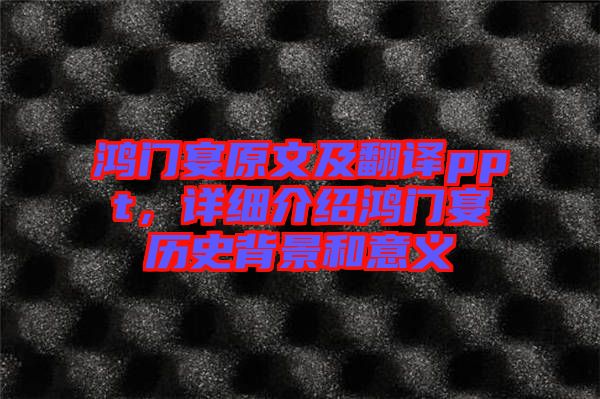 鴻門宴原文及翻譯ppt，詳細介紹鴻門宴歷史背景和意義