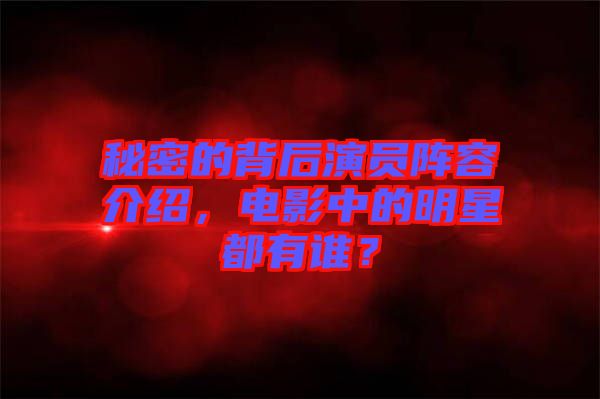 秘密的背后演員陣容介紹，電影中的明星都有誰(shuí)？