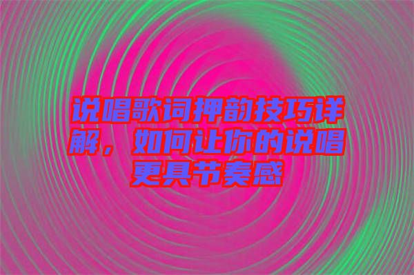 說唱歌詞押韻技巧詳解，如何讓你的說唱更具節(jié)奏感