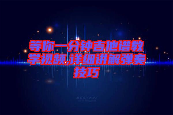 等你一分鐘吉他譜教學(xué)視頻,詳細(xì)講解彈奏技巧